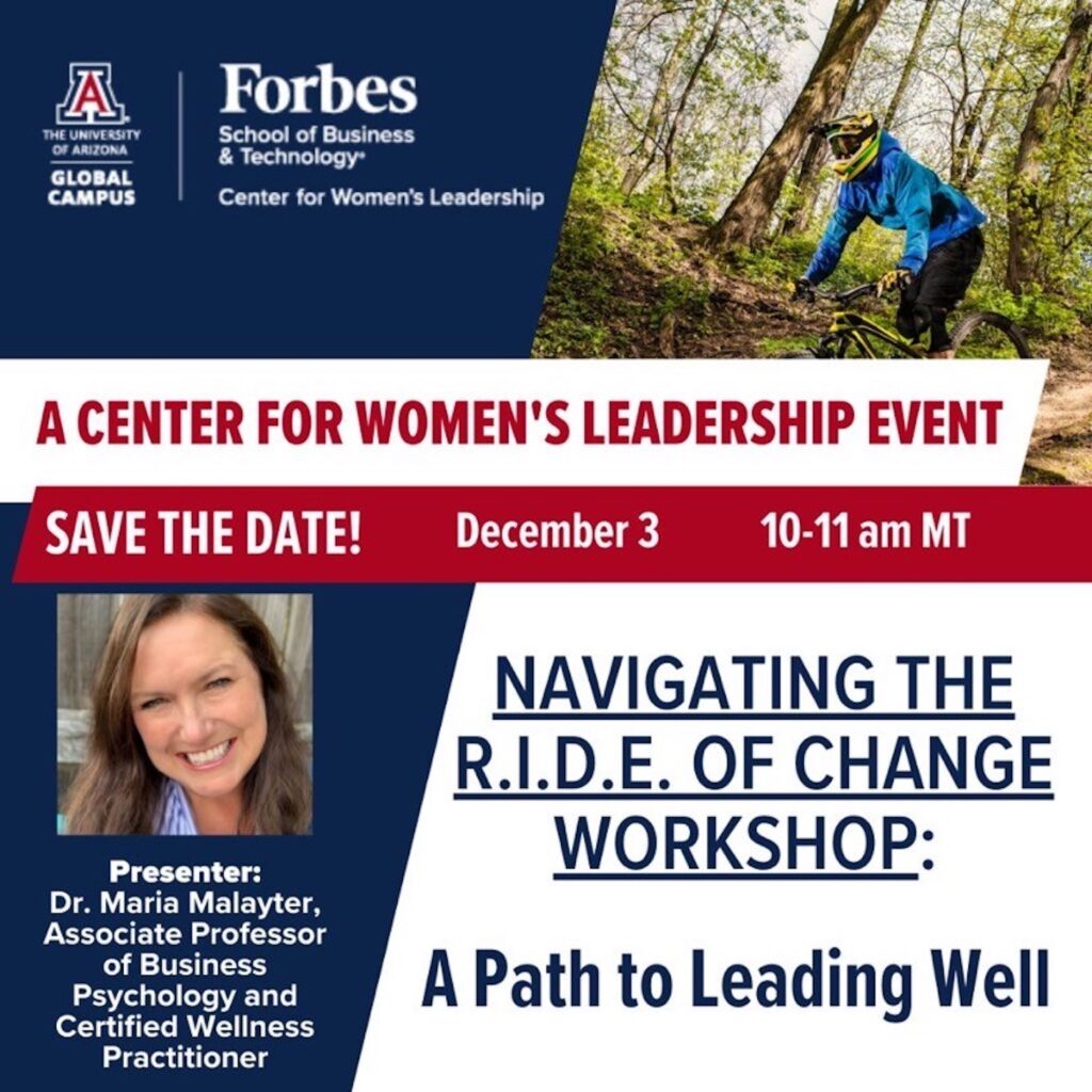 A Center for Women's Leadership Event. Titled: Navigating the RIDE of Change Workshop. Subtitle: A Path to Leading Well. With presenter Dr. Maria Malayter. Hosted by The University of Arizonal Global Campus and Forbes School of Business & Technology